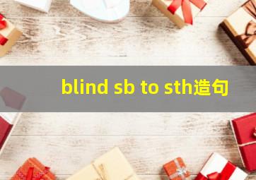 blind sb to sth造句